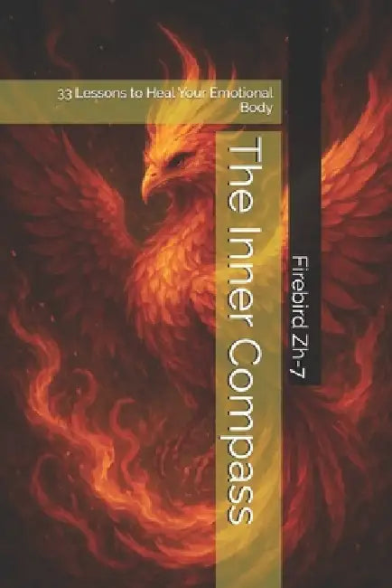 The Inner Compass: 33 Lessons to Heal Your Emotional Body by Firebird Zh-7