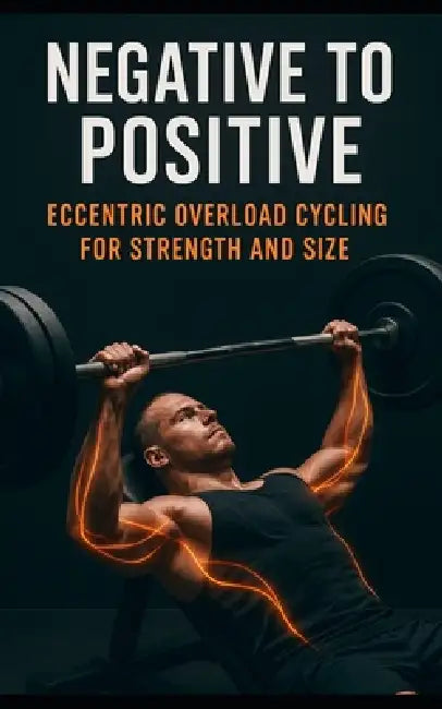 Negative to Positive: Eccentric Overload Cycling for Strength and Size: Advanced Eccentric Training for Muscle Growth, Strength Gains, Injury Preventi by Fitness Research Publishing