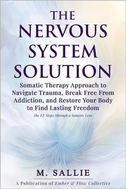 The Nervous System Solution: Somatic Therapy Approach to Navigate Trauma, Break Free From Addiction, and Restore Your Body to Find Lasting Freedom by Sallie, M.