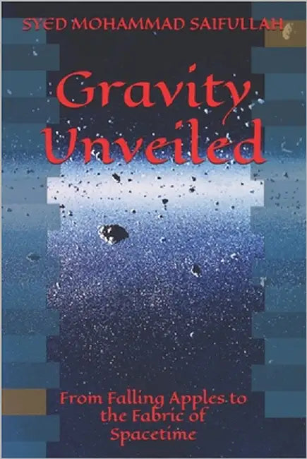 Gravity Unveiled: From Falling Apples to the Fabric of Spacetime by Saifullah, Syed Mohammad