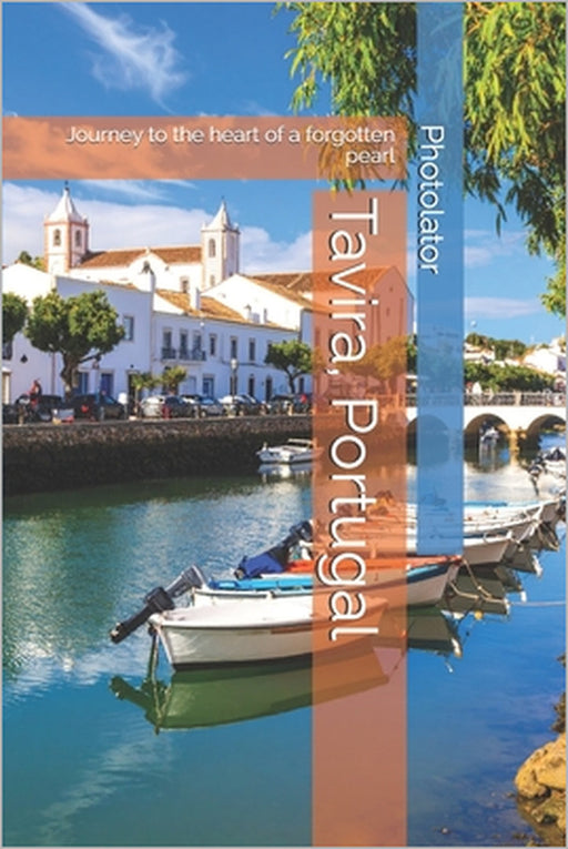 Tavira, Portugal: Journey to the heart of a forgotten pearl by Catherine Bohemier, Paul Parent