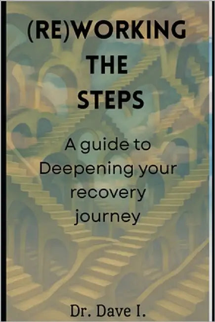 (Re)working the Steps: A Guide to Deepening Your Recovery Journey by I, Dave