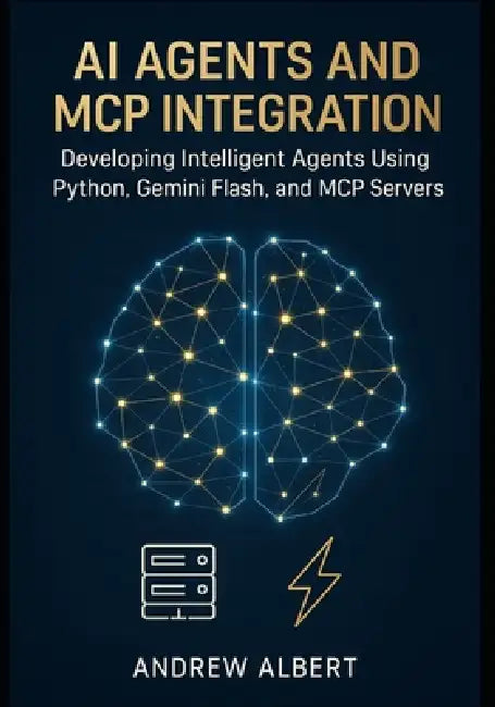 AI Agents and MCP Integration: Developing Intelligent Agents Using Python, Gemini Flash, and MCP Servers by Andrew Albert