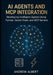 AI Agents and MCP Integration: Developing Intelligent Agents Using Python, Gemini Flash, and MCP Servers by Andrew Albert