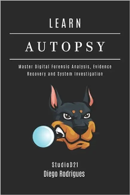 Learn Autopsy: Master Digital Forensics, Evidence Recovery, and System Investigation by Smart Tech Content, Studiod21