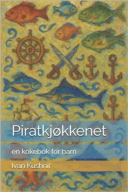 Piratkjøkkenet: en kokebok for barn by Kushnir, Ivan
