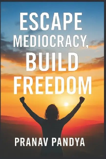 Escape Mediocracy, Build Freedom by Pranav Pandya