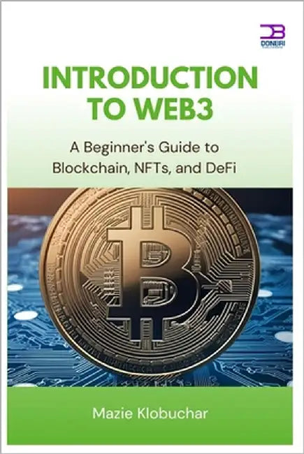Introduction to Web3: A Beginner's Guide to Blockchain, NFTs, and DeFi by Klobuchar, Mazie