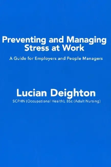Preventing and Managing Stress at Work: A Guide for People Managers by Lucian Deighton