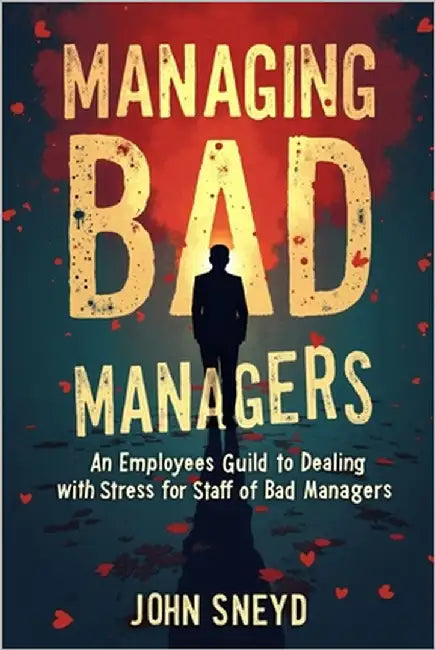 Managing Bad Managers: An employees Guild to dealing with stress for staff of bad Managers by Sneyd, John