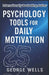 Psychology Tools For Daily Motivation: The Proven Art of Success by George Wells