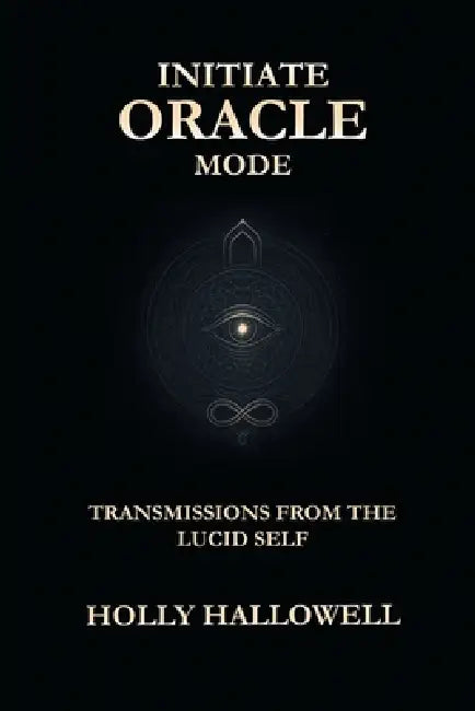 Initiate Oracle Mode: Transmissions from the Lucid Self by Holly Hallowell