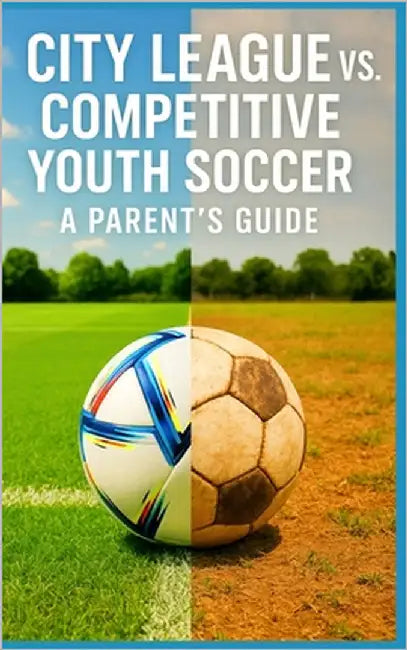 City League vs. Competitive Youth Soccer - A Parent's Guide: What Parents Need to Know About Cost, Commitment, Coaching, and Competition Before Leavin by Publishing, Southerland