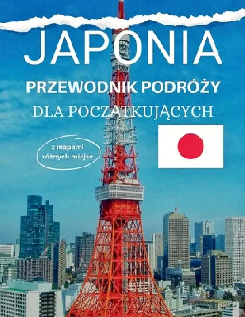 Japonia Przewodnik PodróŻy Dla PoczĄtkujĄcych: Przewodnik krok po kroku po japońskiej kulturze, kuchni i miastach by Sara W. Myers