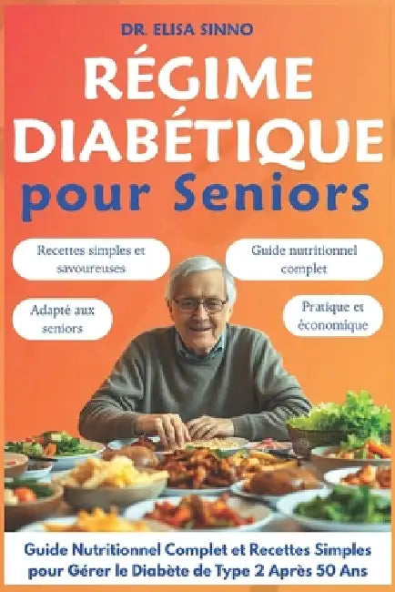 Régime Diabétique pour Seniors: Guide Nutritionnel Complet et Recettes Simples pour Gérer le Diabète de Type 2 Après 50 Ans by Elisa Sinno