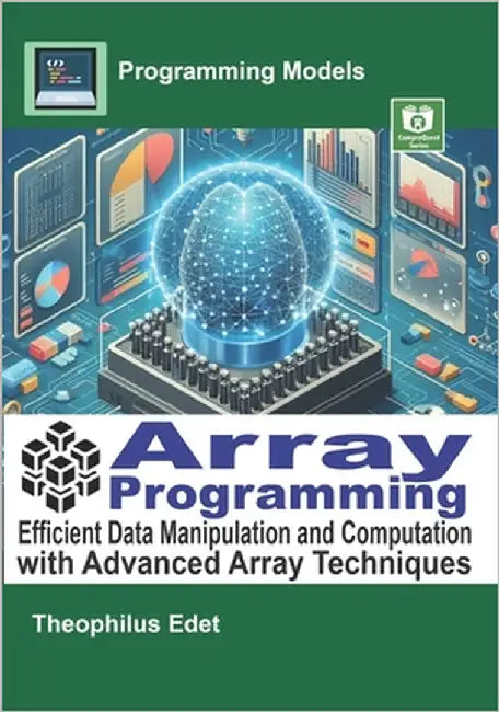 Array Programming: Efficient Data Manipulation and Computation with Advanced Array Techniques by Edet, Theophilus