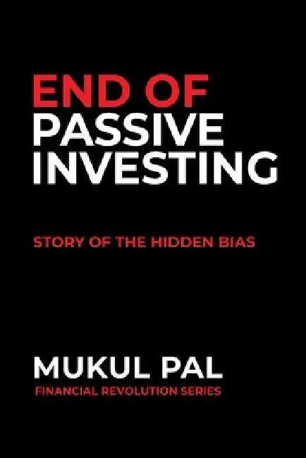 End of Passive Investing: Story of the Hidden Bias by Mukul Pal