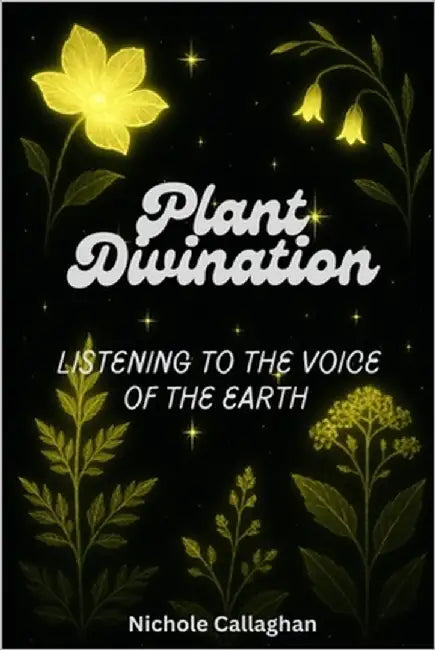 Plant Divination: Listening to the Voice of the Earth by Callaghan, Nichole