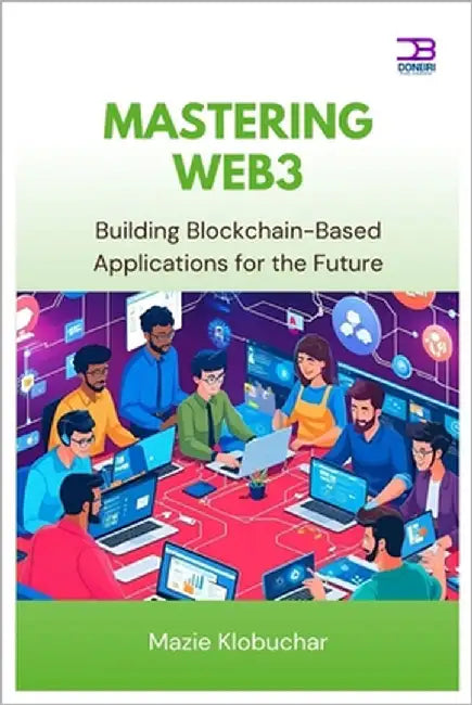 Mastering Web3: Building Blockchain-Based Applications for the Future by Klobuchar, Mazie