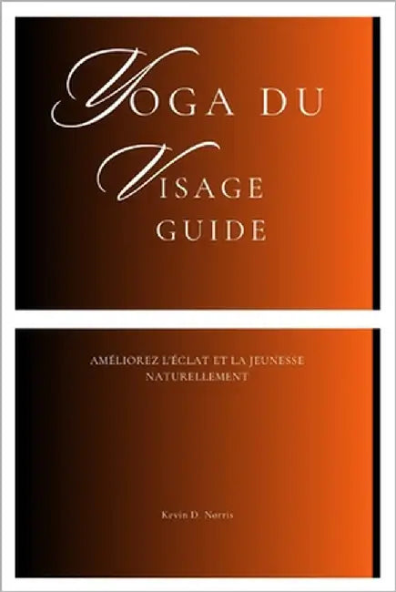 Yoga du visage Guide: Améliorez l'éclat et la jeunesse naturellement by Norris, Kevin