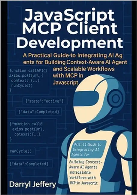JavaScript MCP Client Development: A Practical Guide to Integrating AI Agents for Building Context-Aware AI Agents and Scalable Workflows with MCP in by Jeffery, Darryl