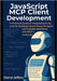JavaScript MCP Client Development: A Practical Guide to Integrating AI Agents for Building Context-Aware AI Agents and Scalable Workflows with MCP in by Jeffery, Darryl