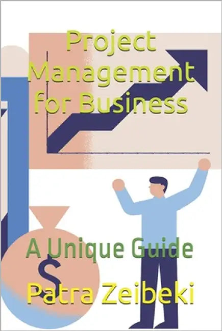 Project Management for Business: A Unique Guide by Zeibeki, Patra