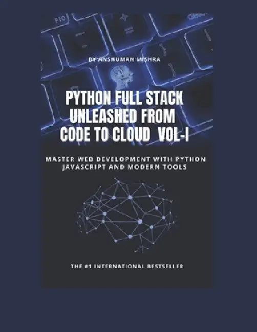 Python Full Stack Unleashed From Code to Cloud VOL-I by Anshuman Mishra
