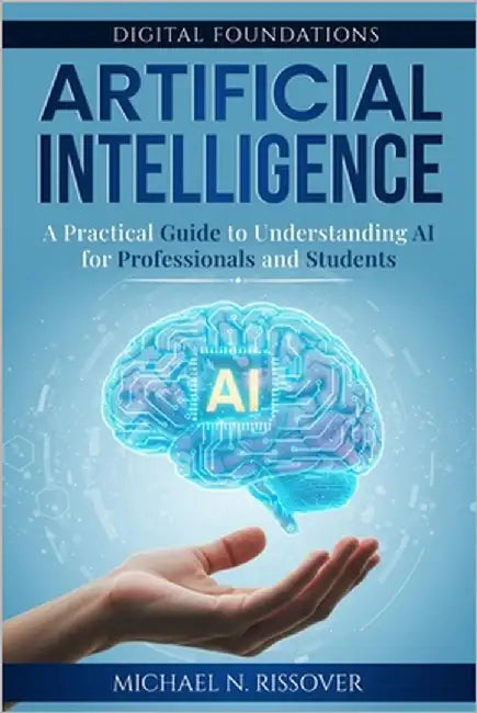 Artificial Intelligence: A Practical Guide to Understanding AI for Professionals and Students by Rissover, Michael N.