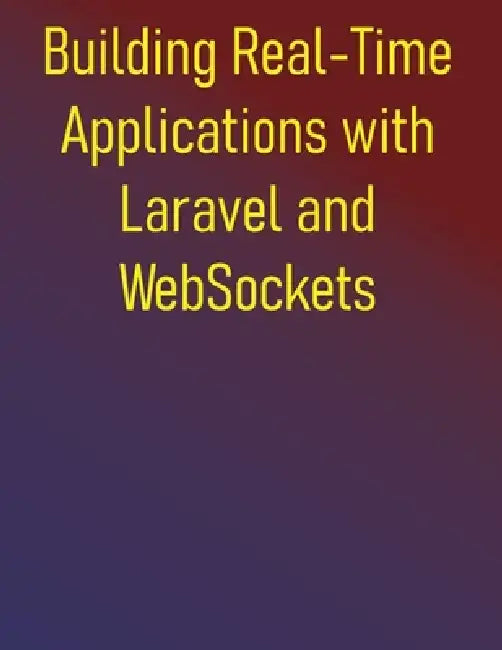 Building Real-Time Applications with Laravel and WebSockets: A Developer's Guide to Live Updates, Chat, Notifications, and More with Laravel Echo, Pus by Phiquill Publishing