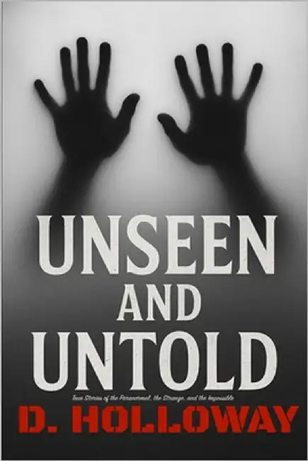 Unseen and Untold: True Stories of the Paranormal, the Strange, and the Impossible by Holloway, Deni