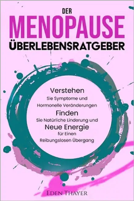Der Menopause Überlebensratgeber: Verstehen Sie Symptome und hormonelle Veränderungen, finden Sie natürliche Linderung und neue Energie für einen reib by Thayer, Eden