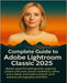 Complete Guide to Adobe Lightroom Classic 2025: Master powerful editing tools, organize photos with ease, boost creativity, refine every detail, and b by Landry, Tessa