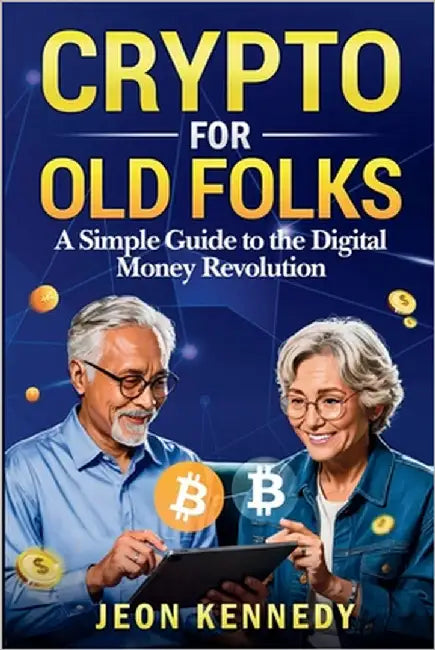 Crypto for Old Folks: A Simple Guide To The Digital Money Revolution by Kennedy, Jeon