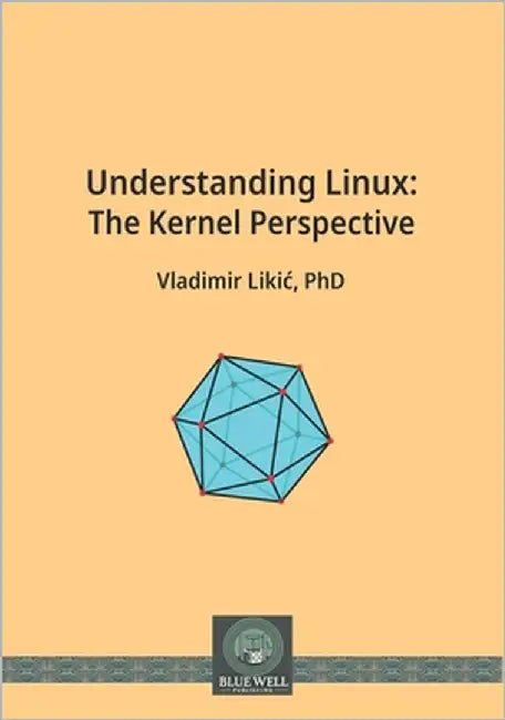 Understanding Linux: The Kernel Perspective by Likic, Vladimir