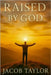 Raised By God by Taylor, Jacob