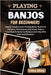 Playing Banjos for Beginners: Master Fundamental Picking Skills, Rhythmic Patterns, Techniques, And Music Theory Essentials To Build Confidence And Pl by Sibley, Tobey
