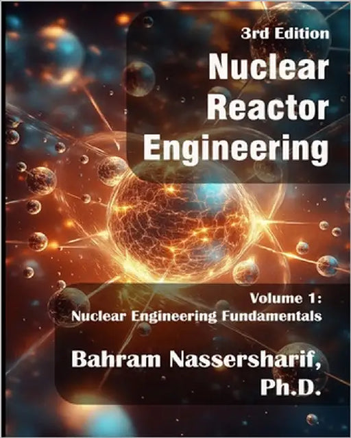 Nuclear Reactor Engineering (3rd Edition): Volume I - Nuclear Engineering Fundamentals by Nassersharif, Bahram