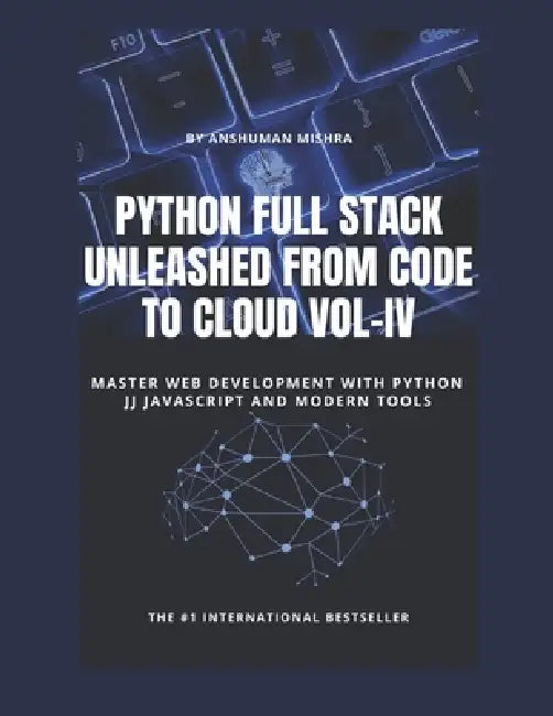 Python Full Stack Unleashed From Code to Cloud VOL-IV by Anshuman Mishra