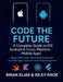 Code the Future: A Complete Guide to iOS, Android & Cross-Platform Mobile Apps: Master Swift, Kotlin, React Native & Flutter to create apps users love by Riley Knox, Brian Elias