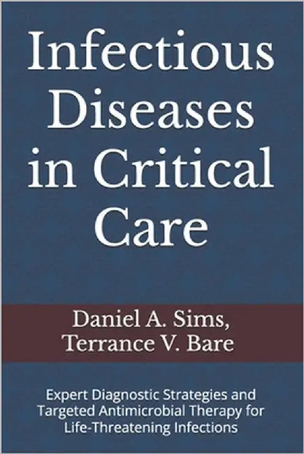 Infectious Diseases in Critical Care: Expert Diagnostic Strategies and Targeted Antimicrobial Therapy for Life-Threatening Infections by Bare Pharmd, Terrance V.