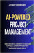 AI-Powered Project Management: 1000+ Practical Prompts to Elevate Strategy, Transform Delivery, Smarter Decision-Making and Empower Teams with AI by Deshmukh, Jayant
