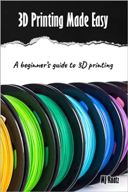 3D Printing Made Easy: A beginner's guide to 3D Printing; Filament, Fixes & Finding Community by Raatz, Mj