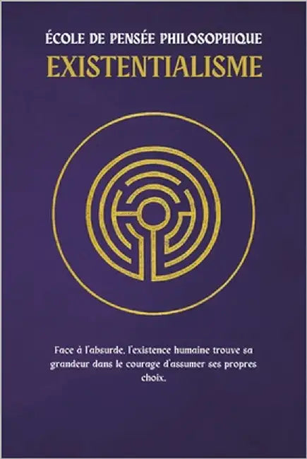 Existentialisme - Une école de pensée philosophioque: Face à l'absurde, l'existence humaine trouve sa grandeur dans le courage d'assumer ses propres c by Moreau, Georges