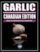 Garlic: CANADIAN EDITION: Flavour, Fire, and the Secret Life of a Humble Bulb by Css Editora Civis Studio Sapientia