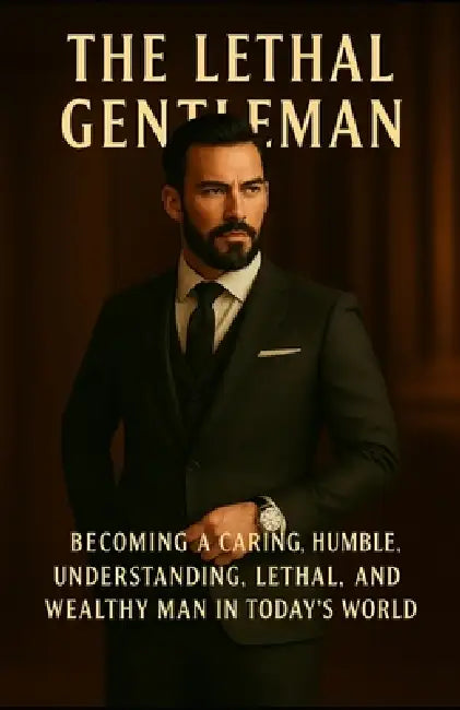 The Lethal Gentleman: Becoming a Caring, Humble, Undertsanding, Lethal, and Wealthy man in Today's World by Sammy Fadraga