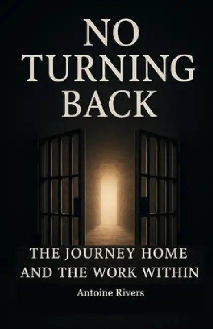 No Turning Back: The Journey Home And The Work Within by Antoine Rivers