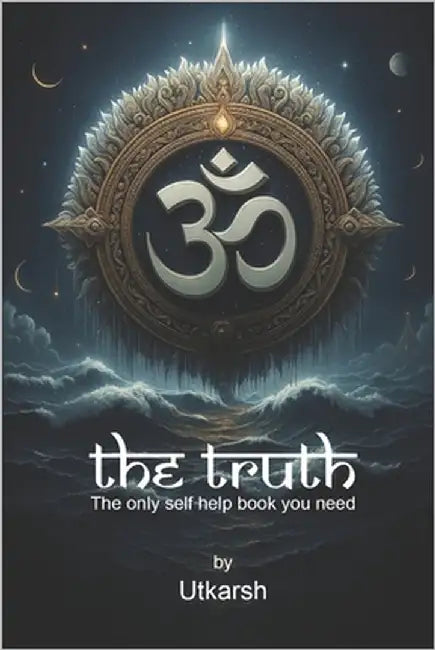 The Truth: The only self help book you need by Kumar, Utkarsh