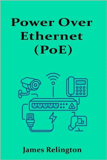 Power Over Ethernet (PoE): Theory, Design, and Best Practices by Relington, James