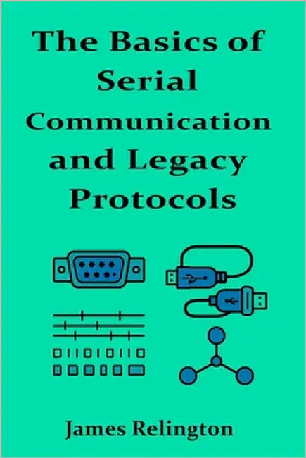 The Basics of Serial Communication and Legacy Protocols by Relington, James